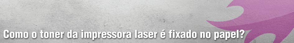 Como o toner da impressora laser é fixado no papel?